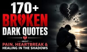 170-broken-dark-quotes-about-pain-heartbreak-and-healing-in-the-shadows