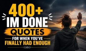 400-im-done-quotes-for-when-youve-finally-had-enough